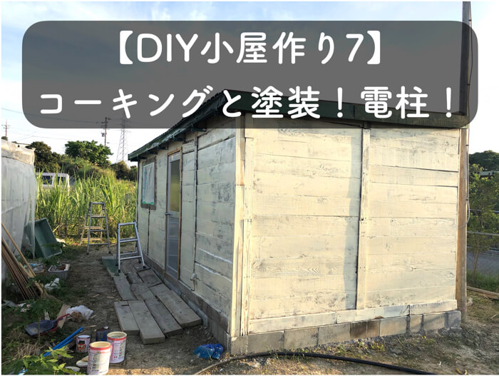 【DIY小屋づくり7】電柱と，外壁のコーキングそして塗装へ！